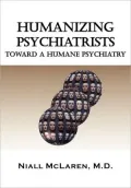 Humanizing Psychiatrists: Toward a Humane Psychiatry: An Application of the Philosophy of Science to Psychiatry