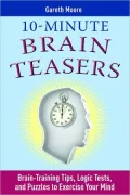 10-Minute Brain Teasers: Brain-Training Tips, Logic Tests, and Puzzles to Exercise Your Mind