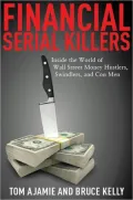 Financial Serial Killers: Inside the World of Wall Street Money Hustlers, Swindlers, and Con Men