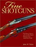 Fine Shotguns: The History, Science, and Art of the Finest Shotguns from Around the World