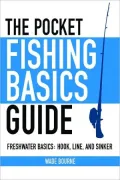The Pocket Fishing Basics Guide: Freshwater Basics: Hook, Line, and Sinker