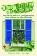 Window Gardening the Old-Fashioned Way: Tried and true methods for turning any window, porch,or balcony into a beautiful garden.
