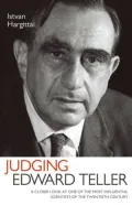 Judging Edward Teller: A Closer Look at One of the Most Influential Scientists of the Twentieth Century