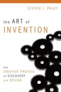 The Art of Invention: The Creative Process of Discovery and Design
