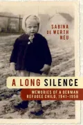 A Long Silence: Memories of a German Refugee Child, 1941-1958