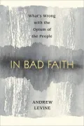 In Bad Faith: What's Wrong with the Opium of the People