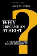 Why I Became an Atheist: A Former Preacher Rejects Christianity (Revised and Expanded)
