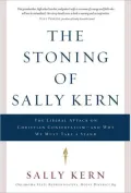The Stoning of Sally Kern: The Liberal Attack on Christian Conservatism-and Why We Must Take a Stand