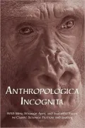 Anthropologica Incognita: Wild Men, Strange Apes, and Enigmatic Races in Classic Science Fiction and Fantasy