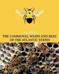 The Communal Bees and Wasps of the Atlantic States (Maine to Georgia)
