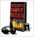 Hitler's Holy Relics: A True Story of Nazi Plunder and the Race to Recover the Crown Jewels of the Holy Roman Empire [With Earbuds]