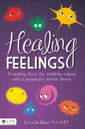 Healing Feelings: A Healing Story for Children Coping With a Grownup?s Mental Illness