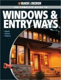 Black & Decker The Complete Guide to Windows and Entryways: Repair - Renew - Replace