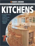 Black & Decker Complete Guide to Kitchens: Third Edition *Do-It-Yourself and Save *Design & Planning *Quick Updates *Custom Cabinetry *Major Remod