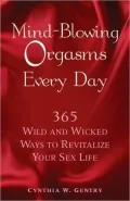 Mind-Blowing Orgasms Everyday: 365 Wild and Wicked Ways to Revitalize Your Sex Life