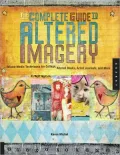 The Complete Guide to Altered Imagery: Mixed Media Techniques for Collage, Altered Books, Artist Journals, and More