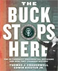 The Buck Stops Here: The 28 Toughest Presidential Decisions and How They Changed History