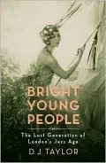 Bright Young People: The Lost Generation of London's Jazz Age