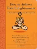 How to Achieve Total Enlightenment: A Practical Guide to the Meaning of Life