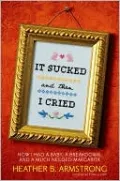 It Sucked and Then I Cried: How I Had a Baby, a Breakdown, and a Much Needed Margarita