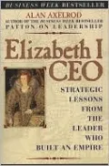 Elizabeth I, CEO: Strategic Lessons from the Leader Who Built an Empire