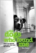 The Dogs Who Found Me: What I've Learned from Pets Who Were Left Behind