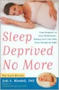 Sleep Deprived No More: From Pregnancy to Early Motherhood -- Helping You and Your Baby Sleep Through the Night
