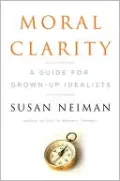 Moral Clarity: A Guide for Grown-Up Idealists