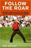 Follow the Roar: Tailing Tiger for All 604 Holes of His Most Spectacular Season
