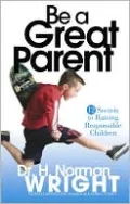 Be a Great Parent!: 12 Secrets to Raising Responsible Children