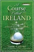 A Course Called Ireland: A Long Walk in Search of a Country, a Pint, and the Next Tee
