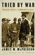 Tried by War: Abraham Lincoln as Commander-in-Chief