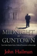 From Midnight to Guntown: True Crime Stories from a Federal Prosecutor in Mississippi