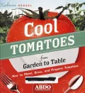 Cool Tomatoes from Garden to Table: How to Plant, Grow, and Prepare Tomatoes
