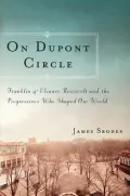 On Dupont Circle: Franklin and Eleanor Roosevelt and the Progressives Who Shaped Our World