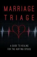 Marriage Triage: A Guide to Healing for the Hurting Spouse