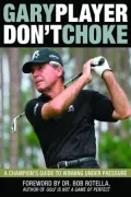 Don't Choke: A Champion's Guide to Winning Under Pressure