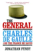 The General: Charles de Gaulle and the France He Saved
