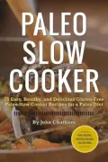 Paleo Slow Cooker: 75 Easy, Healthy, and Delicious Gluten-Free Paleo Slow Cooker Recipes for a Paleo Diet