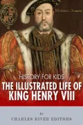 History for Kids: The Illustrated Life of King Henry VIII