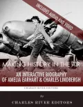 Making History in the Air: An Interactive Biography of Charles Lindbergh and Amelia Earhart (Enhanced Edition)