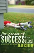 The Secret of Success is a Secret: & Other Wise Words from Sean Condon