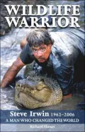 Wildlife Warrior: Steve Irwin 1962-2006, A Man Who Changed the World