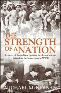 The Strength of a Nation: Six Years of Australians Fighting For the Nation and Defending the Homefront in World War II