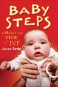 Baby Steps : A Bloke's-Eye View of IVF
