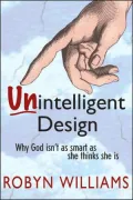 Unintelligent Design: Why God Isn't as Smart as She Thinks She Is