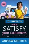 101 Ways to Really Satisfy Your Customers: How to Keep Your Customers and Attract New Ones