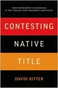 Contesting Native Title: From Controversy to Consensus in the Struggle over Indigenous Land Rights