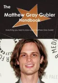 The Matthew Gray Gubler Handbook - Everything You Need to Know about Matthew Gray Gubler