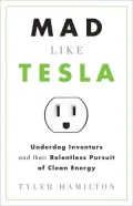 Mad Like Tesla: Underdog Inventors and their Relentless Pursuit of Clean Energy